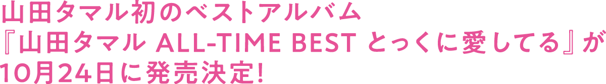 山田タマル初のベストアルバム『山田タマル ALL-TIME BEST とっくに愛してる』が10月24日に発売決定！