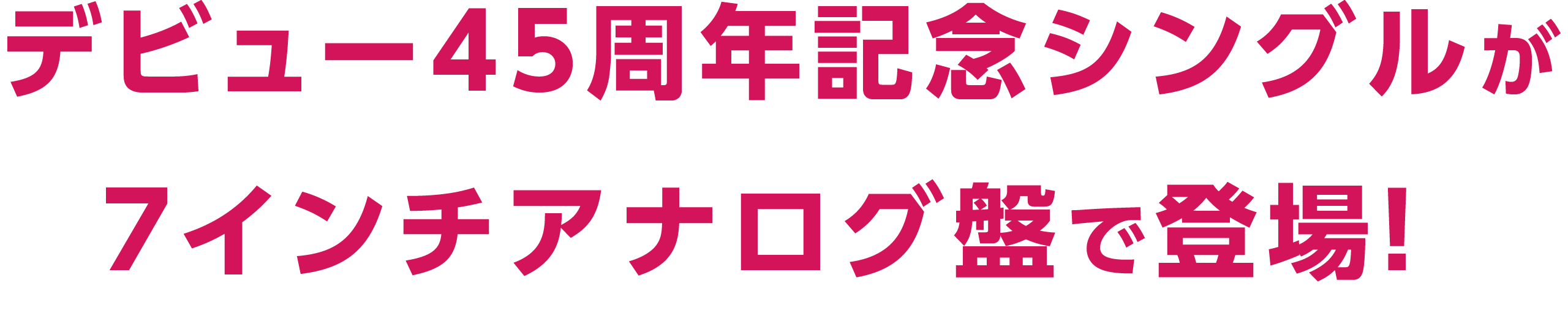 デビュー45周年記念シングルが7インチアナログ盤で登場！