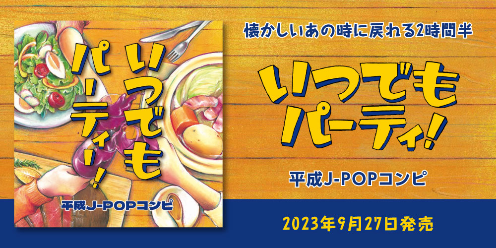 懐かしいあの時に戻れる2時間半！『いつでもパーティー！ ～平成 J-POP