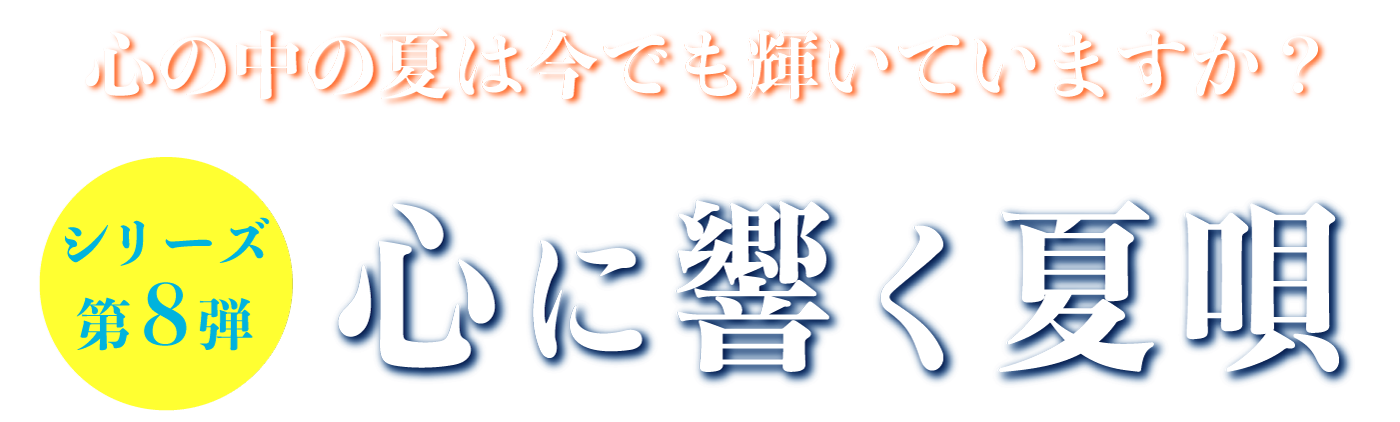 心の中の夏は今でも輝いていますか？　シリーズ第8弾！
      心に響く夏唄