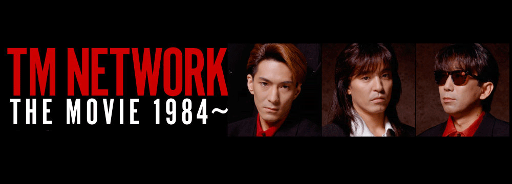 TM NETWORK THE MOVIE 1984~