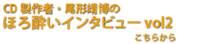 CD製作者尾形靖博のほろ酔いインタビュー vol２