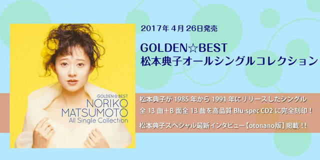 2017年4月26日発売！！GOLDEN☆BEST / 松本典子オールシングルコレクション