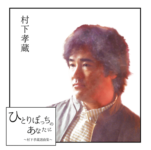 村下孝蔵】本日発売！2枚組CD『ひとりぼっちのあなたに～村下孝蔵選曲集～』 | ニュース | 大人のための音楽／エンタメ総合ウェブサイト  otonano PORTAL