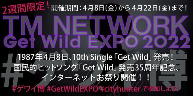 Get Wild EXPO 2022（ゲワイ博）TM NETWORK「Get Wild」35th Anniversary 開催期間：4月8日(金)から4月22日(金)まで！
