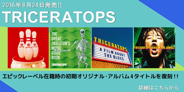 TRICERATOPSエピックレーベル在籍時の初期オリジナル・アルバム4タイトルを復刻!!