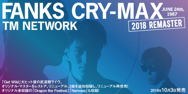 TM NETWORK『FANKS CRY-MAX』武道館ライヴのオリジナル・マスターをレストア、リニューアル！2曲を追加収録し、2018年10月3日再発売！