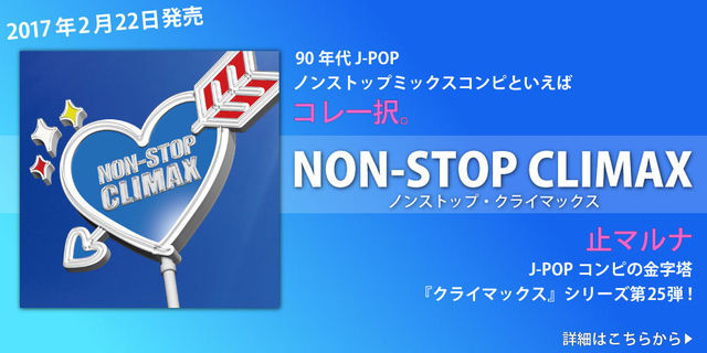 90年代J-POPノンストップミックス・コンピといえばコレ一択。『ノンストップ・クライマックス』2017年2月22日発売